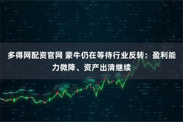 多得网配资官网 蒙牛仍在等待行业反转:盈利能力微降、资产出清继续